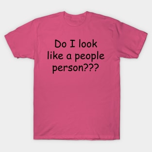 Do I Look Like a People Person??? T-Shirt